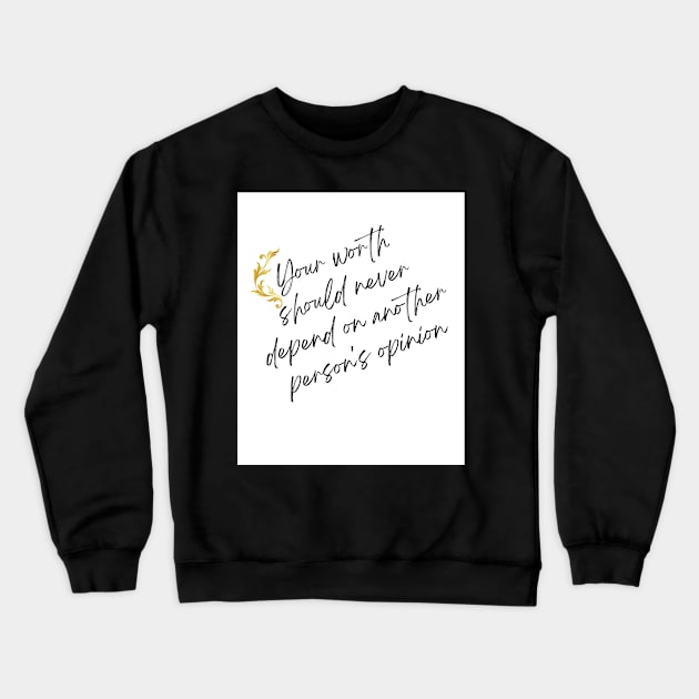 Your Worth Should Never Depend On Another Person's Opinion Crewneck Sweatshirt by MiracleROLart